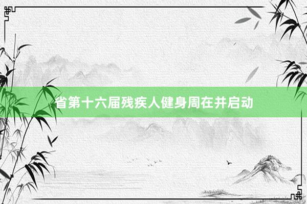 省第十六届残疾人健身周在并启动