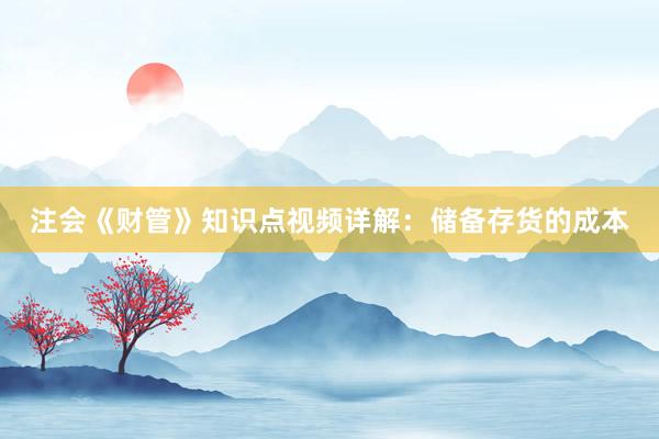 注会《财管》知识点视频详解：储备存货的成本