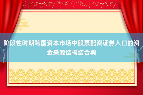 阶段性时期跨国资本市场中股票配资证券入口的资金来源结构结合舆