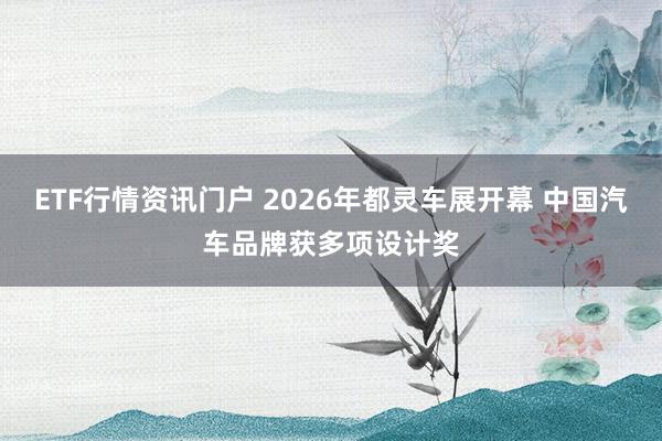 ETF行情资讯门户 2026年都灵车展开幕 中国汽车品牌获多项设计奖